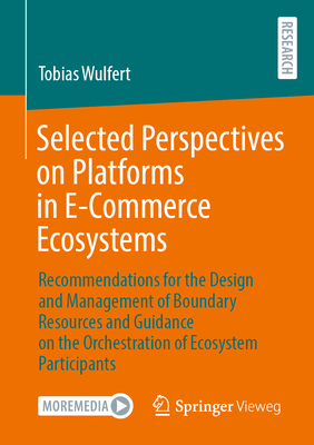 Selected Perspectives on Platforms in E-Commerce Ecosystems: Recommendations for the Design and Management of Boundary Resources and Guidance on the Orchestration of Ecosystem Participants