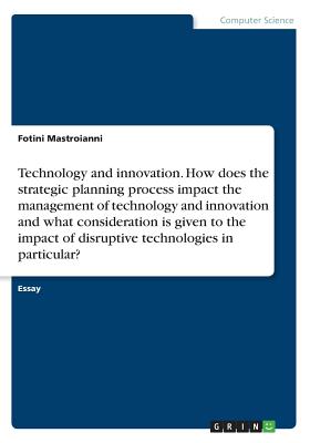 Technology and innovation. How does the strategic planning process impact the management of technology and innovation and what consideration is given to the impact of disruptive technologies in particular?