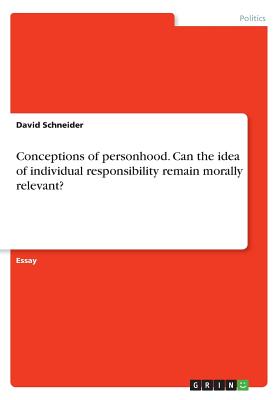 Conceptions of personhood. Can the idea of individual responsibility remain morally relevant?