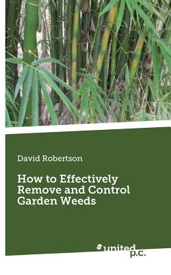 How to Effectively Remove and Control Garden Weeds