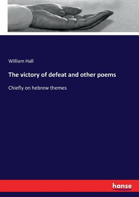 The victory of defeat and other poems: Chiefly on hebrew themes