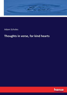 Thoughts in verse, for kind hearts