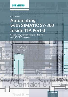 Automating with Simatic S7-300 Inside Tia Portal: Configuring, Programming and Testing with Step 7 Professional