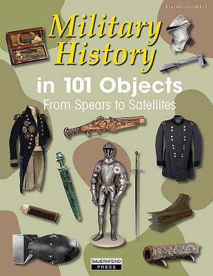 Military History in 101 Objects: From Spears to Satellites