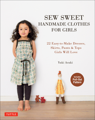 Sew Sweet Handmade Clothes for Girls: 22 Easy-To-Make Dresses, Skirts, Pants & Tops Girls Will Love