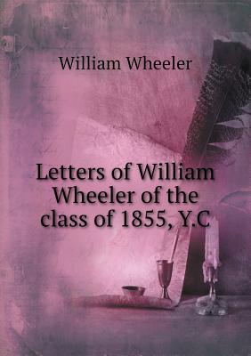 Letters of William Wheeler of the class of 1855, Y.C