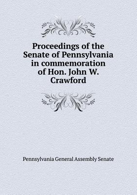 Proceedings of the Senate of Pennsylvania in Commemoration of Hon. John W. Crawford