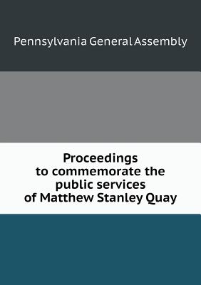 Proceedings to commemorate the public services of Matthew Stanley Quay