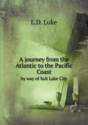 A journey from the Atlantic to the Pacific Coast by way of Salt Lake City