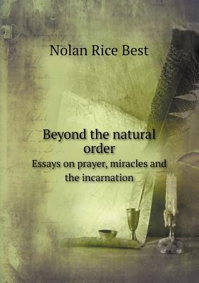 Beyond the natural order Essays on prayer, miracles and the incarnation
