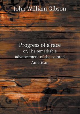 Progress of a race or, The remarkable advancement of the colored American
