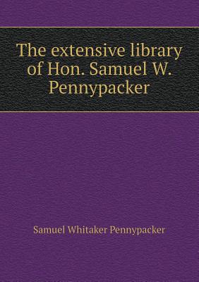 The Extensive Library of Hon. Samuel W. Pennypacker