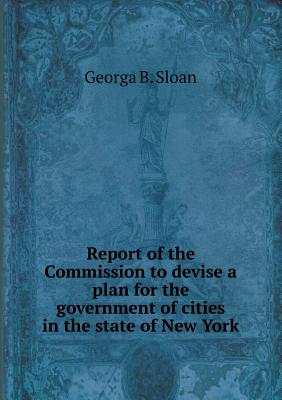 Report of the Commission to devise a plan for the government of cities in the state of New York