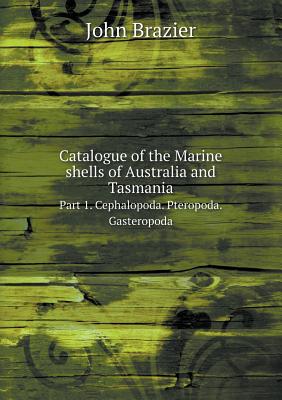 Catalogue of the Marine shells of Australia and Tasmania Part 1. Cephalopoda. Pteropoda. Gasteropoda