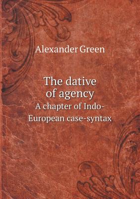 The dative of agency A chapter of Indo-European case-syntax