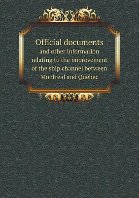 Official documents and other information relating to the improvement of the ship channel between Montreal and Québec