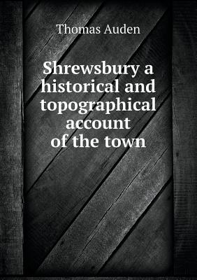Shrewsbury a historical and topographical account of the town
