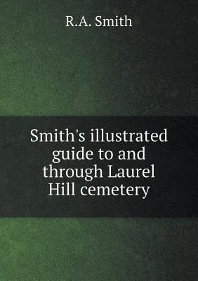 Smith's illustrated guide to and through Laurel Hill cemetery
