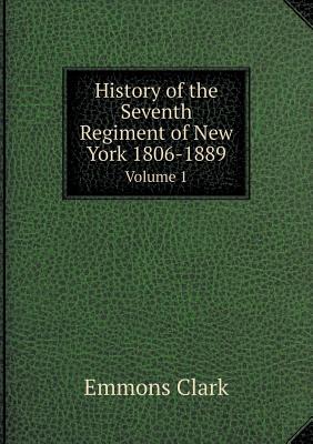 History of the Seventh Regiment of New York 1806-1889 Volume 1