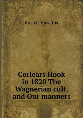 Corlears Hook in 1820 The Wagnerian cult, and Our manners