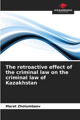 The retroactive effect of the criminal law on the criminal law of Kazakhstan