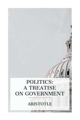 Politics: A Treatise on Government