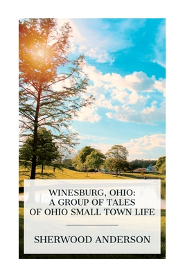 Winesburg, Ohio: A Group of Tales of Ohio Small Town Life