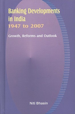 Banking Developments in India, 1947 to 2007: Growth, Reforms and Outlook