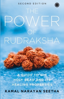 The Power of Rudraksha - 2nd Edition: A Guide to the Holy Bead and Its Healing Properties