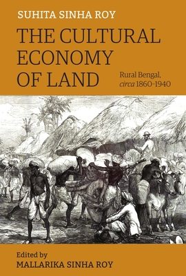 The Cultural Economy of Land: Rural Bengal, Circa 1860-1940