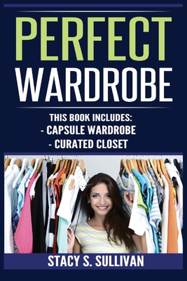 Perfect Wardrobe: Capsule Wardrobe, Curated Closet: Capsule Wardrobe, Curated Closet (Personal Style, Your Guide, Effortless, French)