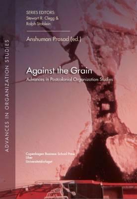 Against the Grain: Advances in Postcolonial Organization Studiesvolume 28