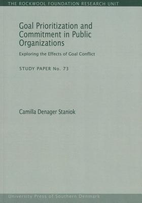 Goal Prioritization and Commitment in Public Organizations: Exploring the Effects of Goal Conflictvolume 73