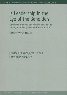 Is Leadership in the Eye of the Beholder?: A Study of Intended and Perceived Leadership Strategies and Organizational Performancevolume 76