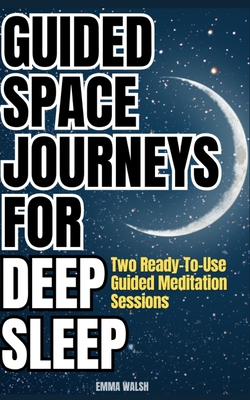 Guided Space Journeys for Deep Sleep: Two Ready-To-Use Guided Meditation Sessions