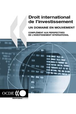 Droit international de l'investissement: Un domaine en mouvement: Complément aux Perspectives de l'investissement international
