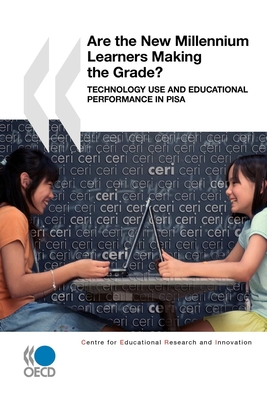 Educational Research and Innovation Are the New Millennium Learners Making the Grade?: Technology Use and Educational Performance in PISA 2006