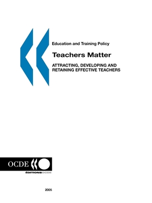 Education and Training Policy Teachers Matter: Attracting, Developing and Retaining Effective Teachers