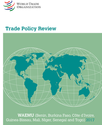 Trade Policy Review 2017: Waemu: (Benin, Burkina Faso, Côte d'Ivoire, Guinea-Bissau, Mali, Niger, Senegal and Togo)