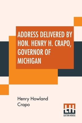 Address Delivered By Hon. Henry H. Crapo, Governor Of Michigan, Before The Central Michigan Agricultural Society, At Their Sheep-Shearing Exhibition, Held On Thursday, May 24th, 1866.