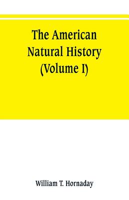 The American natural history; a foundation of useful knowledge of the higher animals of North America (Volume I)