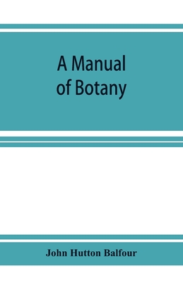 A Manual of botany: being an introduction to the study of the structure, physiology, and classification of plants