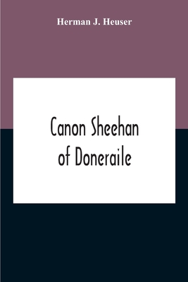 Canon Sheehan Of Doneraile: The Story Of An Irish Parish Priest As Told Chiefly By Himself In Books, Personal Memoirs And Letters