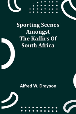 Sporting Scenes amongst the Kaffirs of South Africa