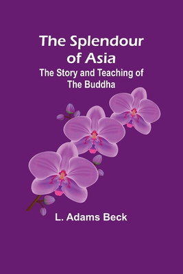 The splendour of Asia: The story and teaching of the Buddha