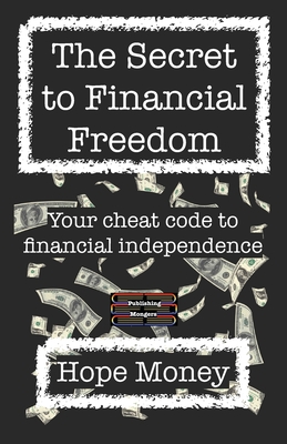 The Secret to Financial Freedom: Your cheat code to financial independence