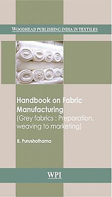 Handbook on Fabric Manufacturing: Grey Fabrics: Preparation, Weaving to Marketing