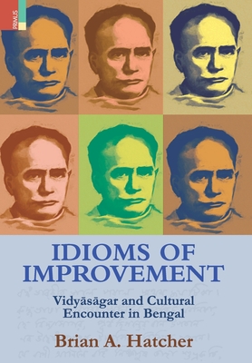 Idioms of Improvement: Vidy&#257;s&#257;gar And Cultural Encounter In Bengal