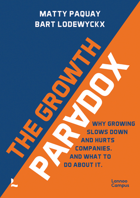 The Growth Paradox: Why Growing Slows Down and Hurts Companies. and What to Do about It.