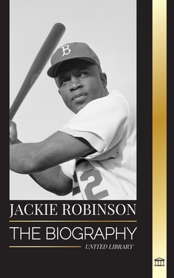 Jackie Robinson: The biography of African American Baseball player 42, his true faith, seasons and Legacy